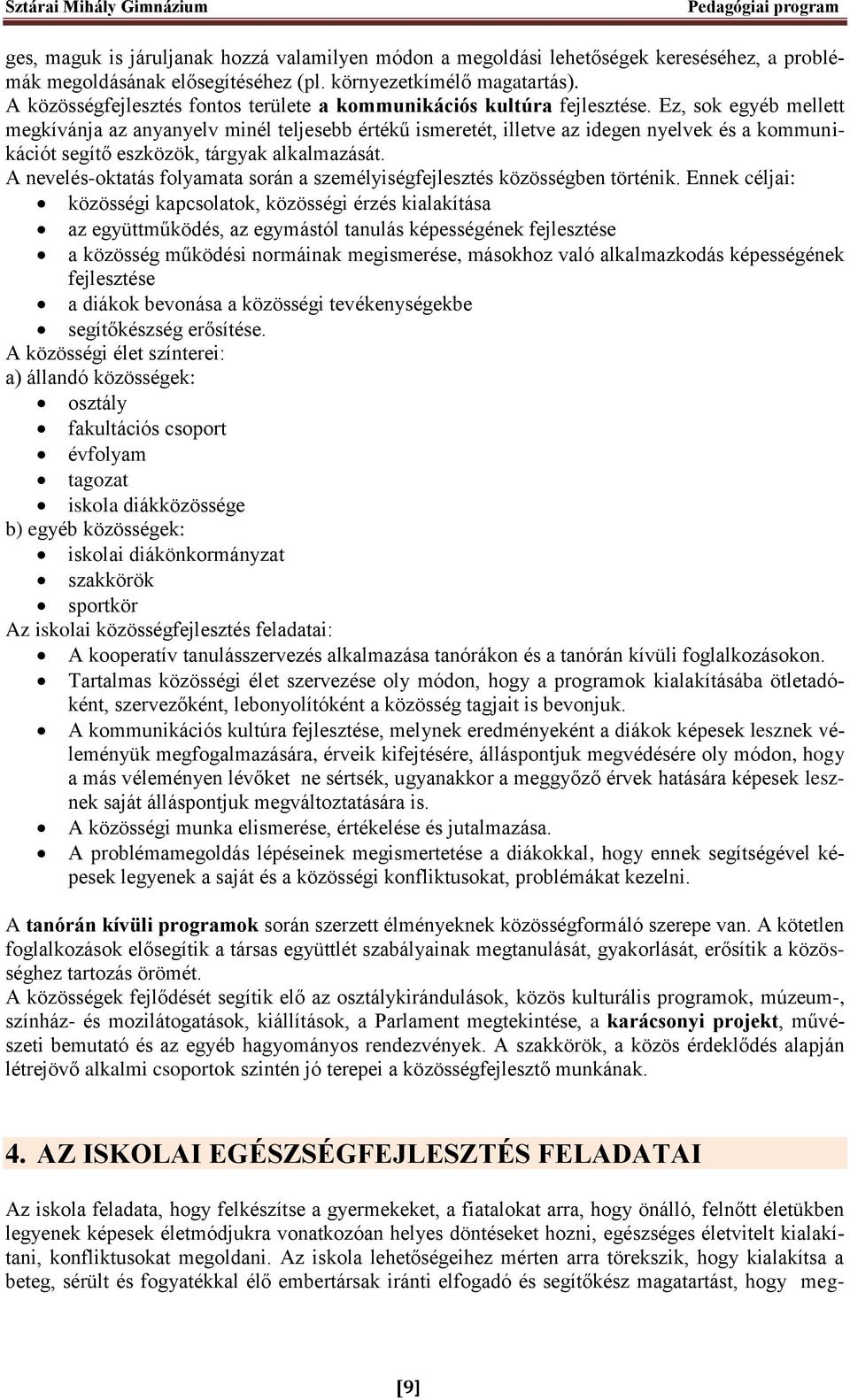 Ez, sok egyéb mellett megkívánja az anyanyelv minél teljesebb értékű ismeretét, illetve az idegen nyelvek és a kommunikációt segítő eszközök, tárgyak alkalmazását.