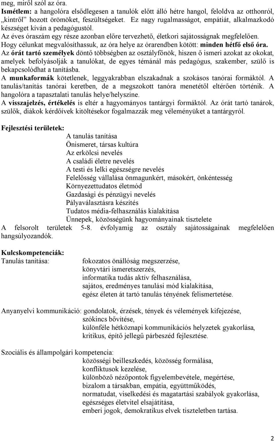 Hogy célunkat megvalósíthassuk, az óra helye az órarendben kötött: minden hétfő első óra.