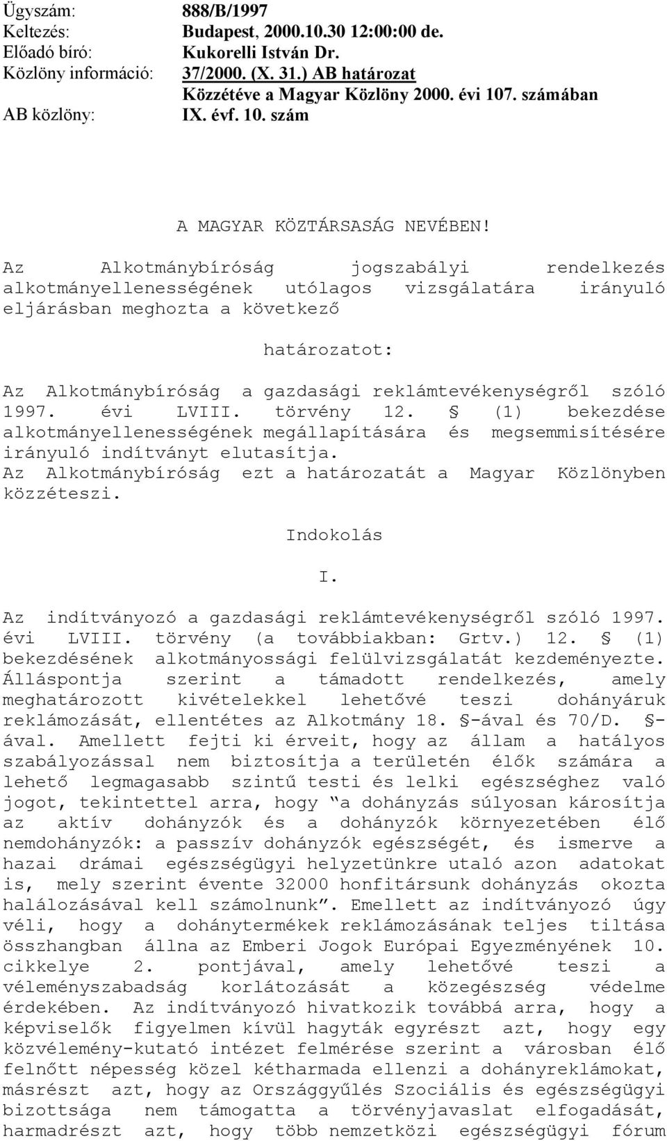 Az Alkotmánybíróság jogszabályi rendelkezés alkotmányellenességének utólagos vizsgálatára irányuló eljárásban meghozta a következő határozatot: Az Alkotmánybíróság a gazdasági reklámtevékenységről