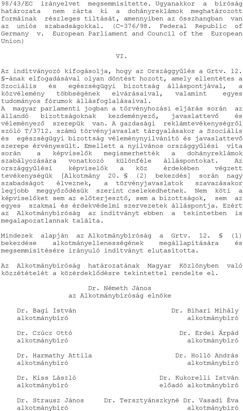 -ának elfogadásával olyan döntést hozott, amely ellentétes a Szociális és egészségügyi bizottság álláspontjával, a közvélemény többségének elvárásaival, valamint egyes tudományos fórumok