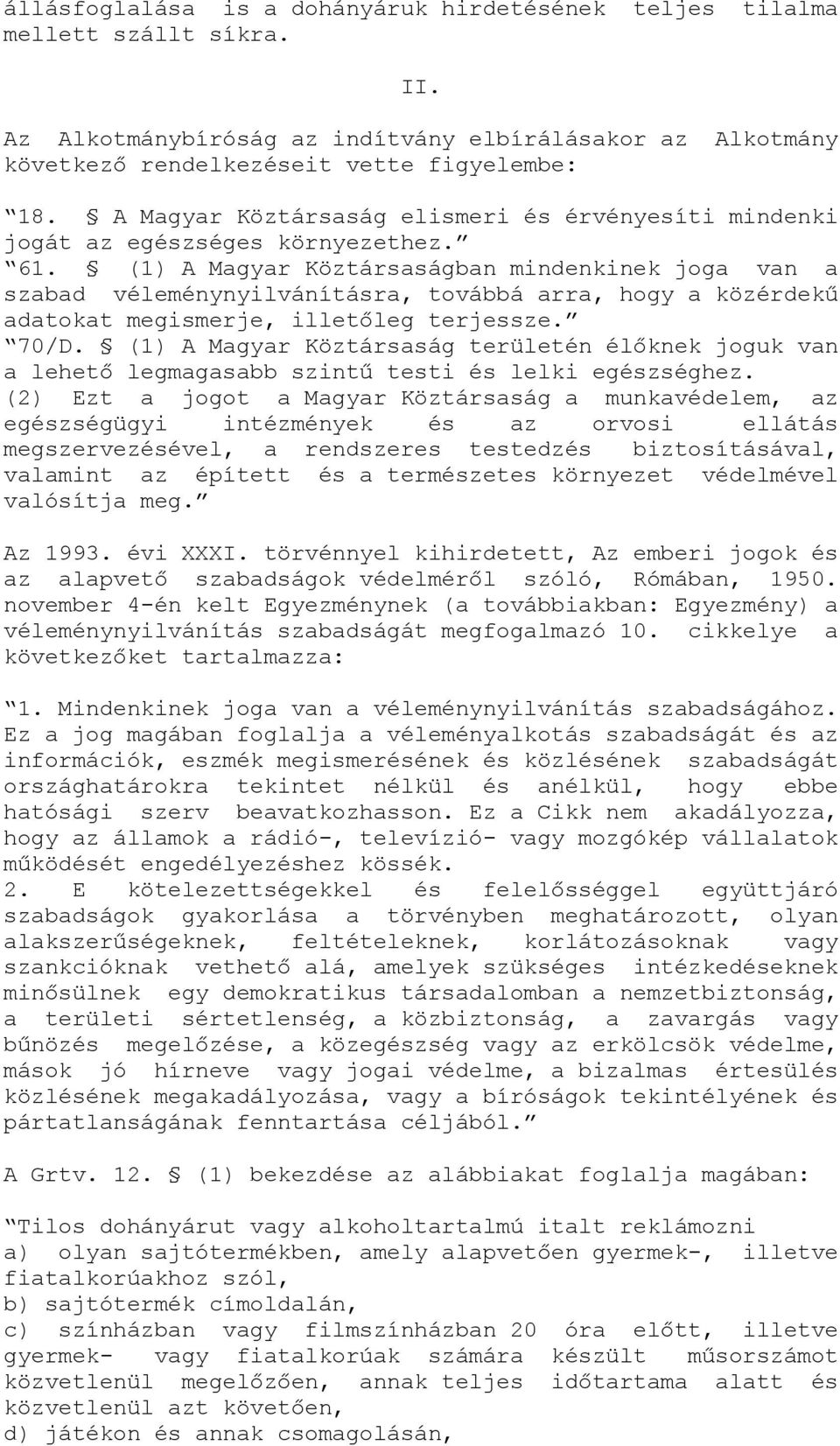 (1) A Magyar Köztársaságban mindenkinek joga van a szabad véleménynyilvánításra, továbbá arra, hogy a közérdekű adatokat megismerje, illetőleg terjessze. 70/D.