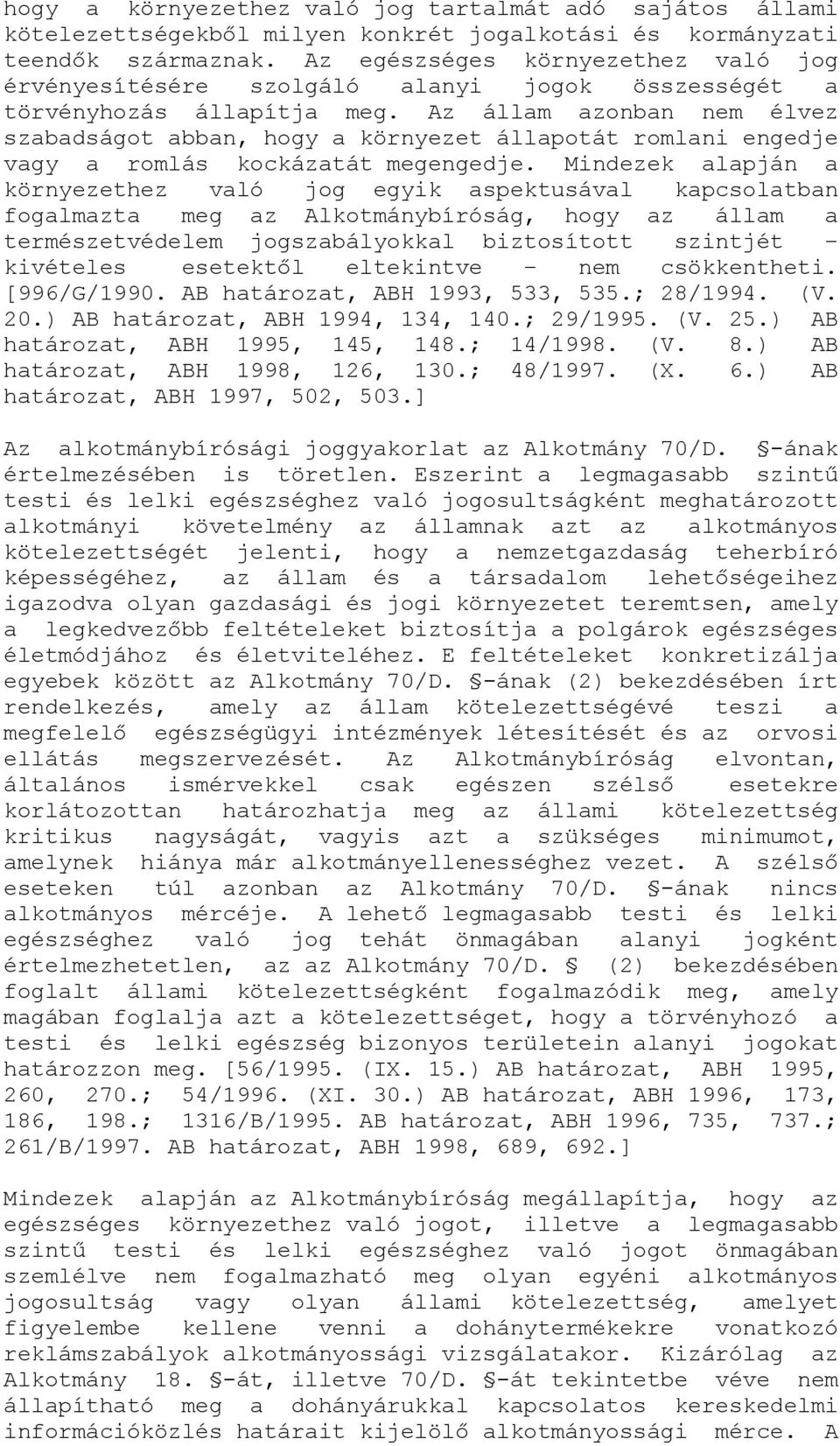 Az állam azonban nem élvez szabadságot abban, hogy a környezet állapotát romlani engedje vagy a romlás kockázatát megengedje.