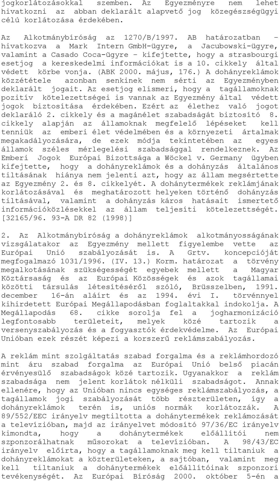 cikkely által védett körbe vonja. (ABK 2000. május, 176.) A dohányreklámok közzététele azonban senkinek nem sérti az Egyezményben deklarált jogait.