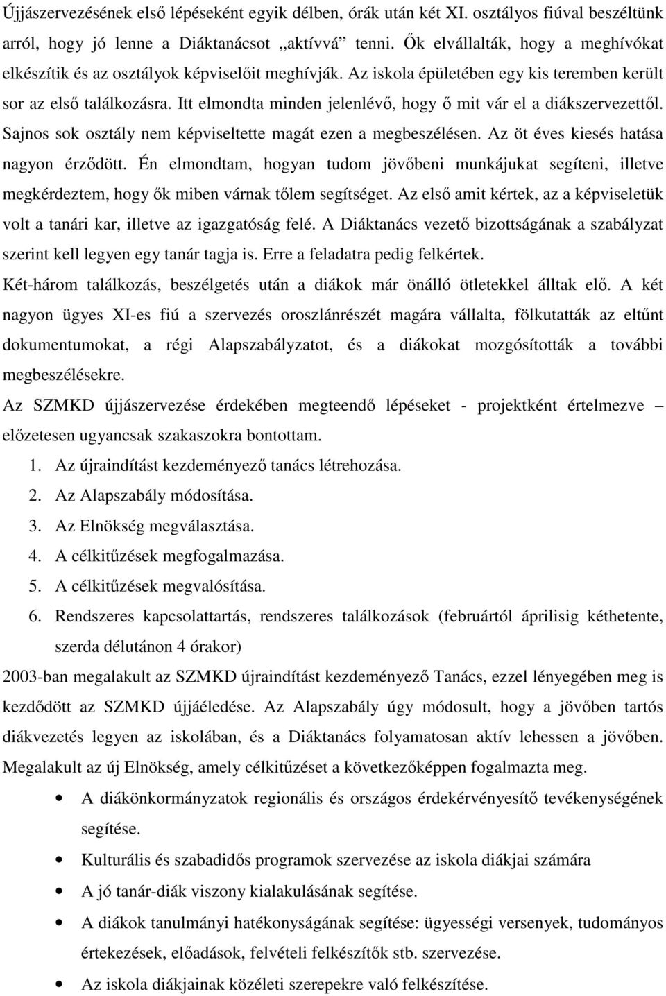 Itt elmondta minden jelenlévő, hogy ő mit vár el a diákszervezettől. Sajnos sok osztály nem képviseltette magát ezen a megbeszélésen. Az öt éves kiesés hatása nagyon érződött.