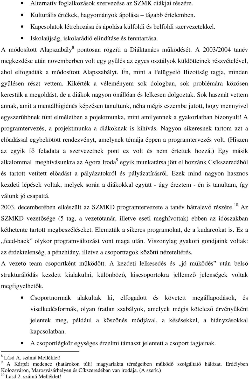 A 2003/2004 tanév megkezdése után novemberben volt egy gyűlés az egyes osztályok küldötteinek részvételével, ahol elfogadták a módosított Alapszabályt.