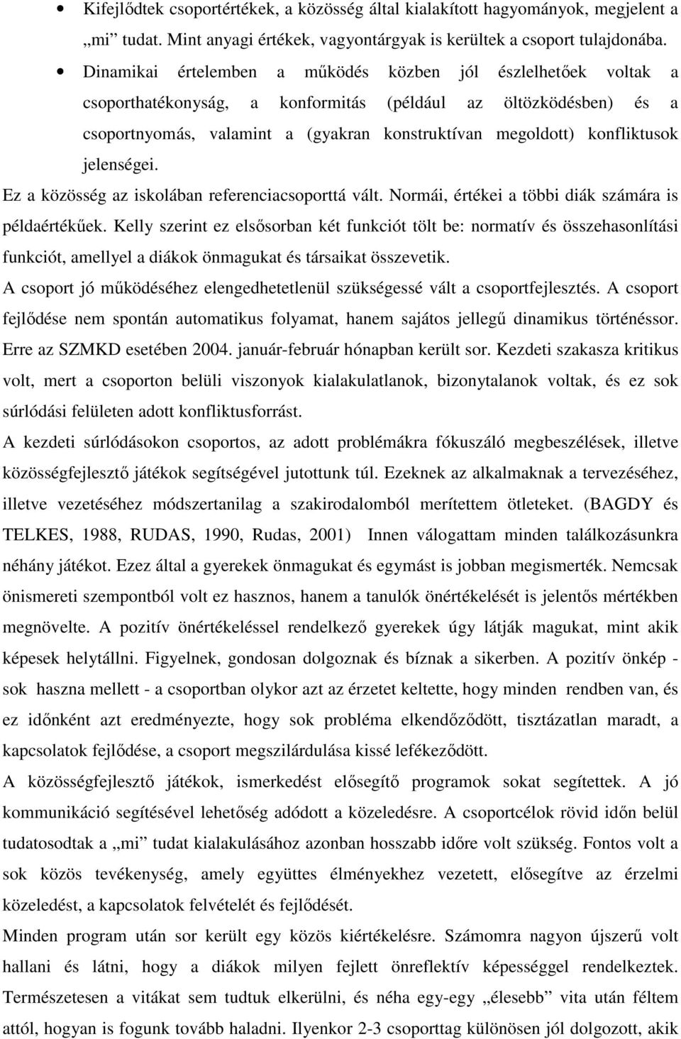 konfliktusok jelenségei. Ez a közösség az iskolában referenciacsoporttá vált. Normái, értékei a többi diák számára is példaértékűek.