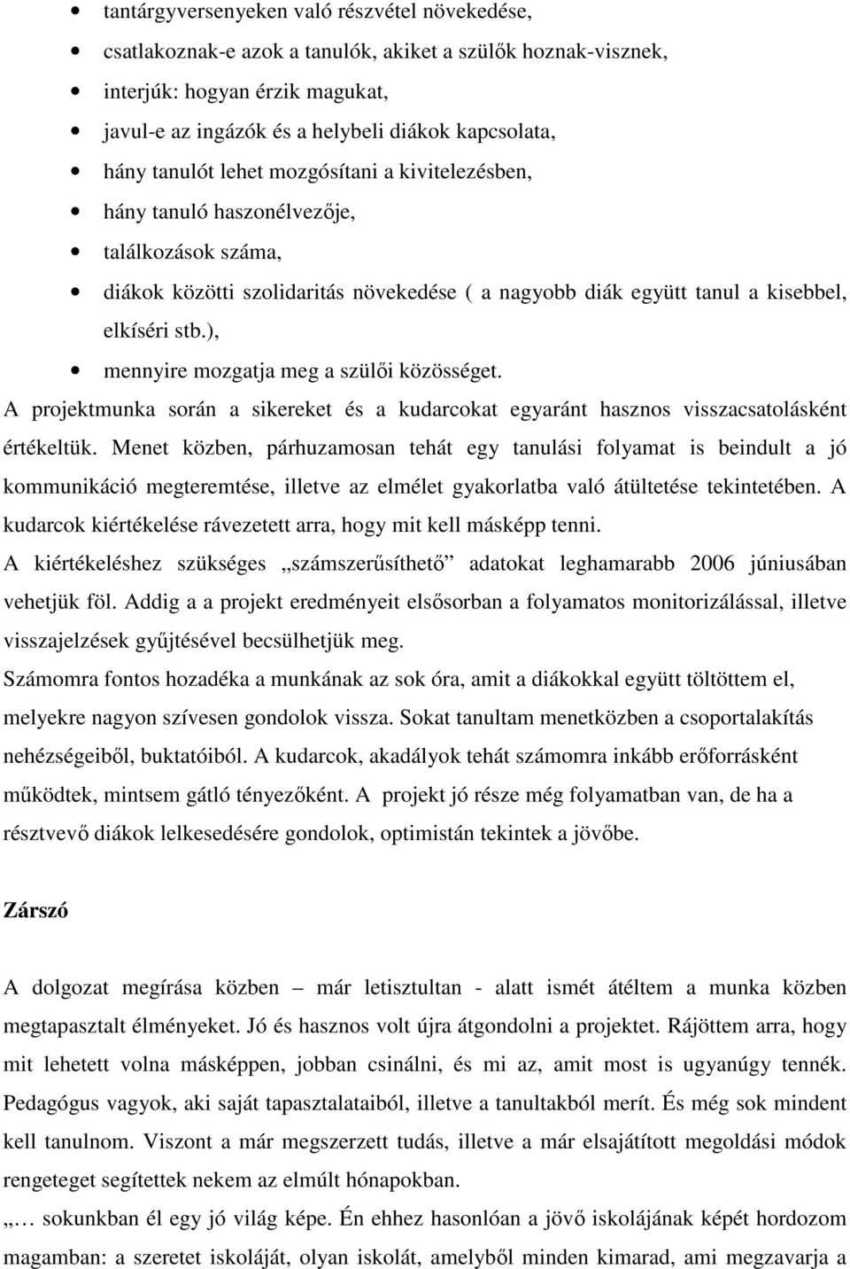 ), mennyire mozgatja meg a szülői közösséget. A projektmunka során a sikereket és a kudarcokat egyaránt hasznos visszacsatolásként értékeltük.