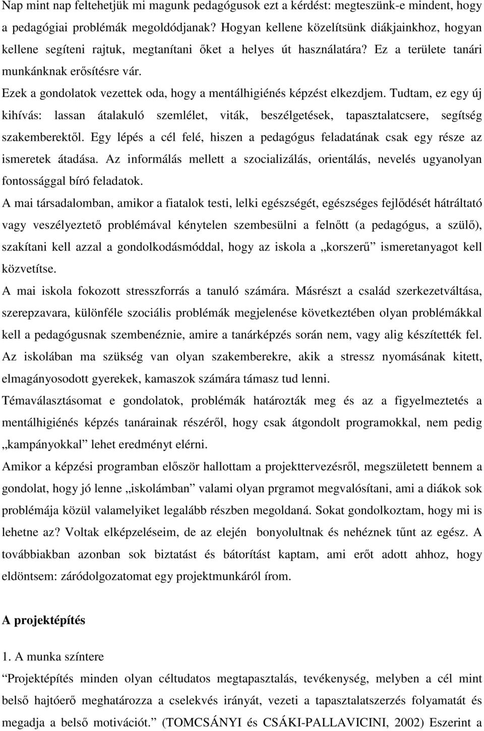 Ezek a gondolatok vezettek oda, hogy a mentálhigiénés képzést elkezdjem. Tudtam, ez egy új kihívás: lassan átalakuló szemlélet, viták, beszélgetések, tapasztalatcsere, segítség szakemberektől.