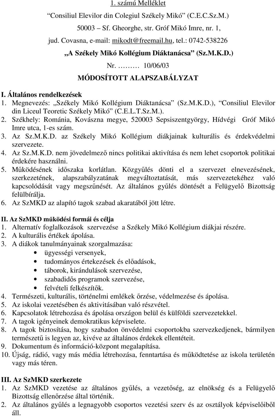 E.L.T.Sz.M.). 2. Székhely: Románia, Kovászna megye, 520003 Sepsiszentgyörgy, Hídvégi Gróf Mikó Imre utca, 1-es szám. 3. Az Sz.M.K.D.