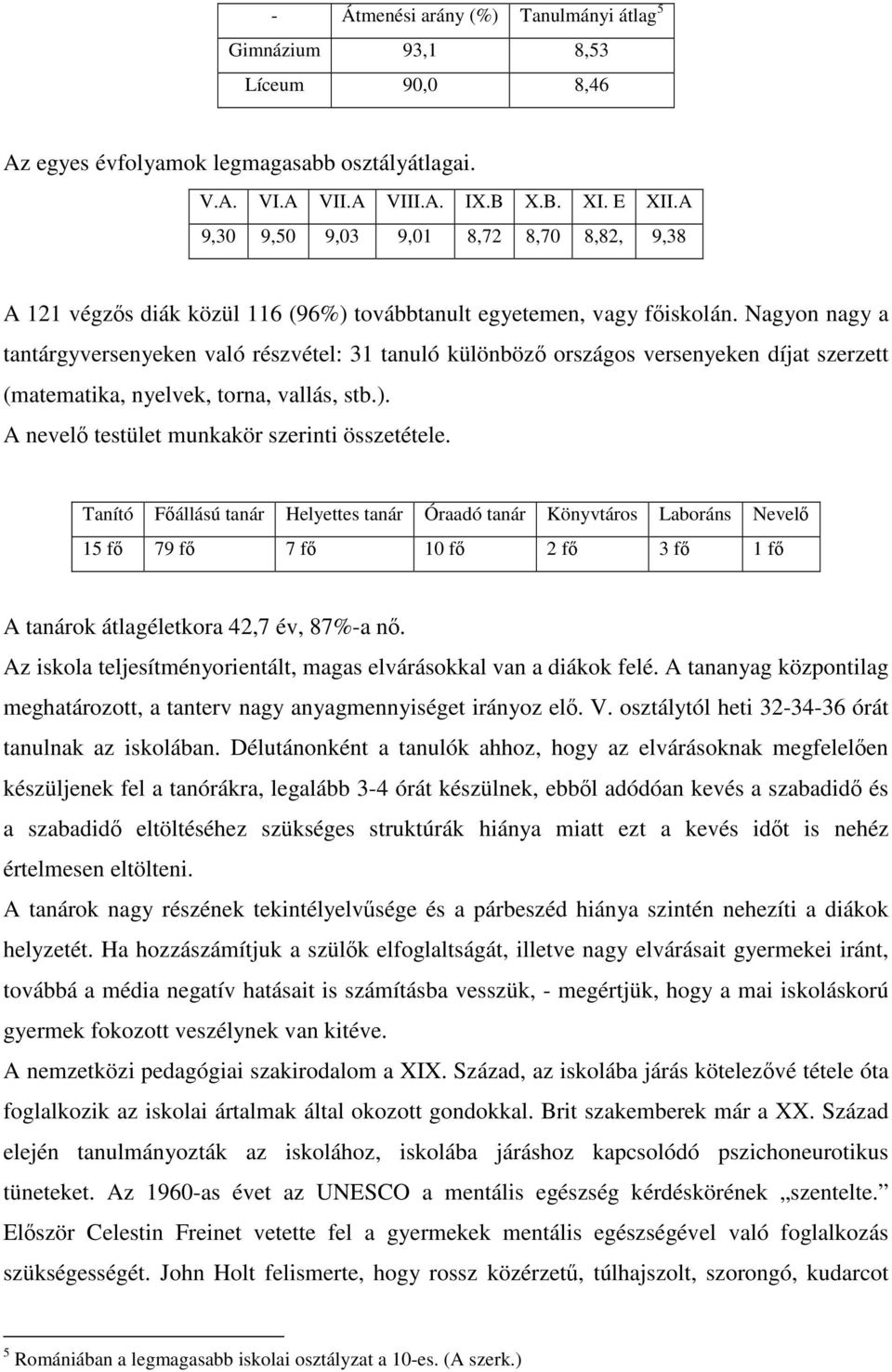 Nagyon nagy a tantárgyversenyeken való részvétel: 31 tanuló különböző országos versenyeken díjat szerzett (matematika, nyelvek, torna, vallás, stb.). A nevelő testület munkakör szerinti összetétele.