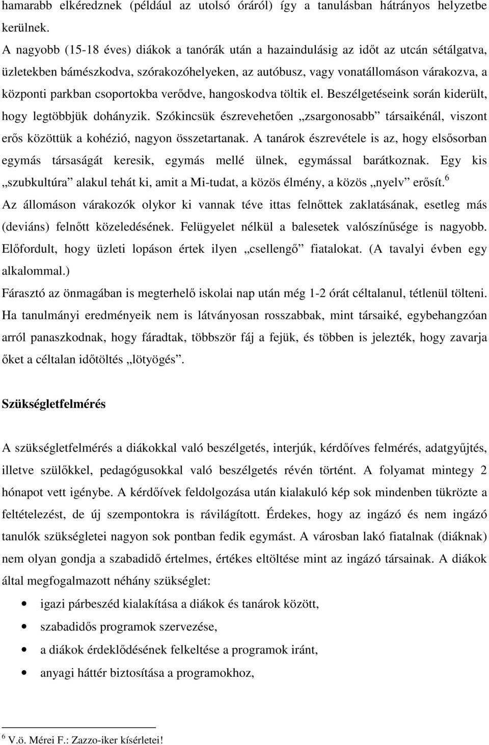 csoportokba verődve, hangoskodva töltik el. Beszélgetéseink során kiderült, hogy legtöbbjük dohányzik.