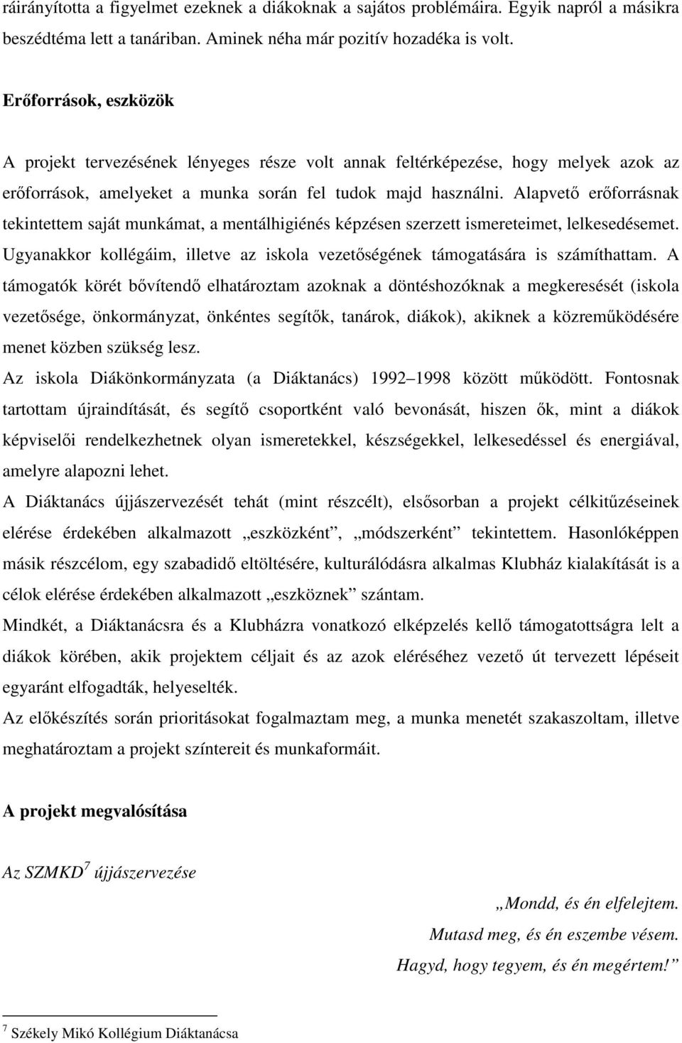 Alapvető erőforrásnak tekintettem saját munkámat, a mentálhigiénés képzésen szerzett ismereteimet, lelkesedésemet. Ugyanakkor kollégáim, illetve az iskola vezetőségének támogatására is számíthattam.