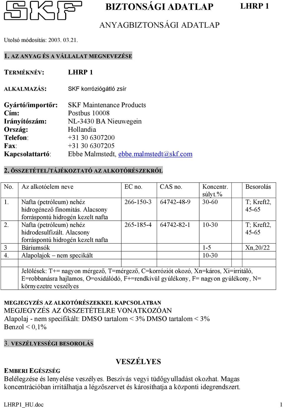 AZ ANYAG ÉS A VÁLLALAT MEGNEVEZÉSE TERMÉKNÉV: LHRP 1 ALKALMAZÁS: SKF korróziógátló zsír Gyártó/importőr: SKF Maintenance Products Cím: Postbus 10008 Irányítószám: NL-3430 BA Nieuwegein Ország: