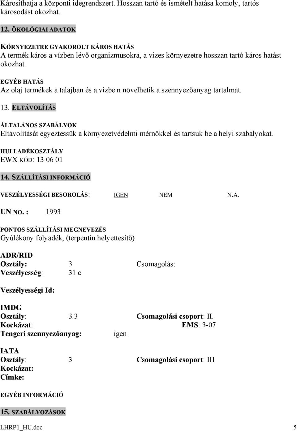 EGYÉB HATÁS Az olaj termékek a talajban és a vizbe n növelhetik a szennyezőanyag tartalmat. 13.