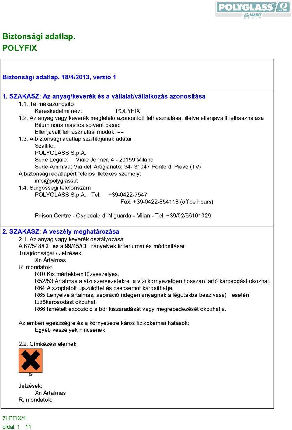 va: Via dell'artigianato, 34-31047 Ponte di Piave (TV) A biztonsági adatlapért felelõs illetékes személy: info@polyglass.it 1.4. Sürgõsségi telefonszám POLYGLASS S.p.A. Tel: +39-0422-7547 Fax: +39-0422-854118 (office hours) Poison Centre - Ospedale di Niguarda - Milan - Tel.