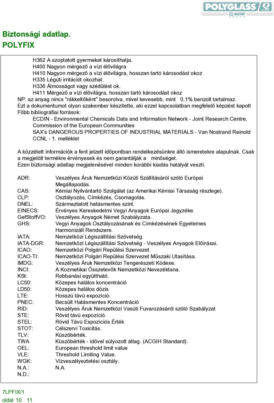 Ezt a dokumentumot olyan szakember készítette, aki ezzel kapcsolatban megfelelõ képzést kapott Fõbb bibliográfiai források: ECDIN - Environmental Chemicals Data and Information Network - Joint