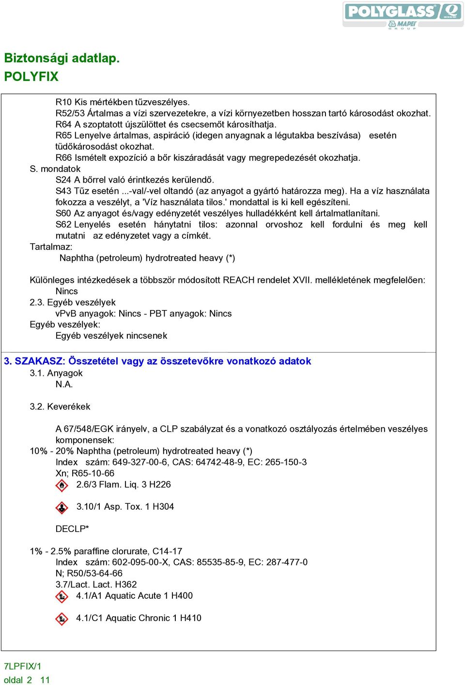 mondatok S24 A bõrrel való érintkezés kerülendõ. S43 Tûz esetén...-val/-vel oltandó (az anyagot a gyártó határozza meg). Ha a víz használata fokozza a veszélyt, a 'Víz használata tilos.