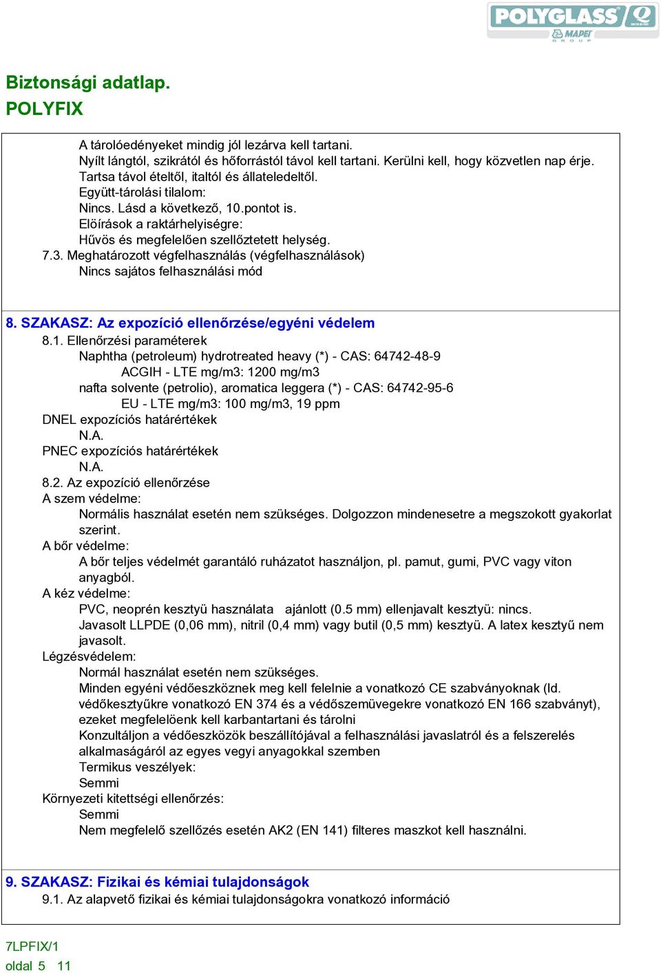 Meghatározott végfelhasználás (végfelhasználások) Nincs sajátos felhasználási mód 8. SZAKASZ: Az expozíció ellenõrzése/egyéni védelem 8.1.