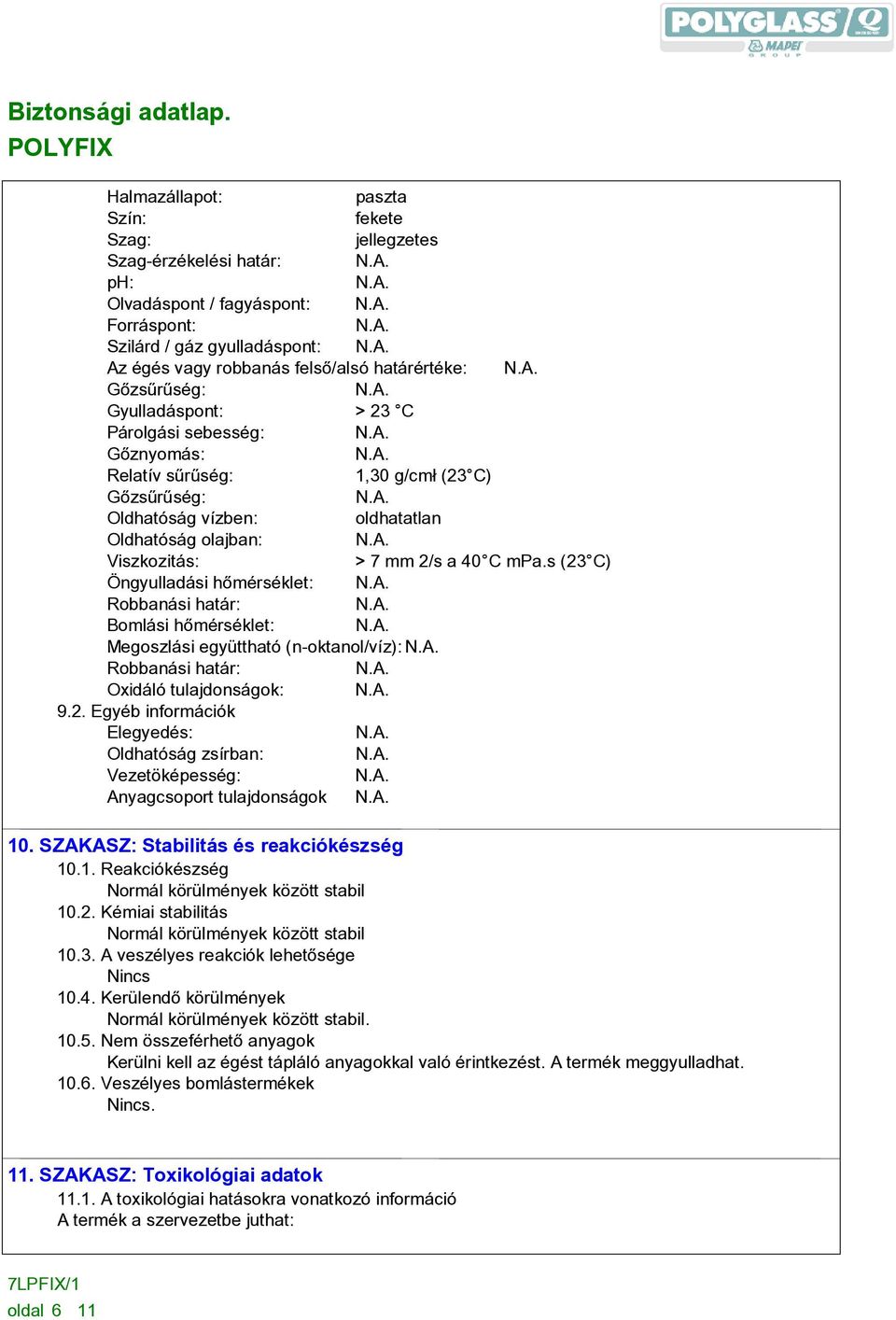 s (23 C) Öngyulladási hõmérséklet: Robbanási határ: Bomlási hõmérséklet: Megoszlási együttható (n-oktanol/víz): Robbanási határ: Oxidáló tulajdonságok: 9.2. Egyéb információk Elegyedés: Oldhatóság zsírban: Vezetöképesség: Anyagcsoport tulajdonságok 10.