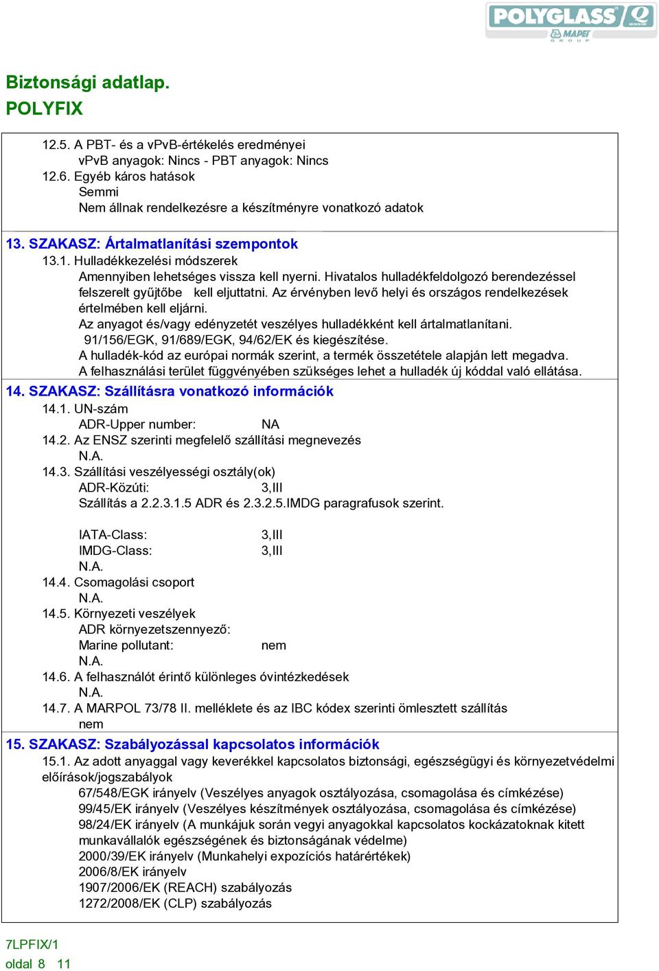 Az érvényben levõ helyi és országos rendelkezések értelmében kell eljárni. Az anyagot és/vagy edényzetét veszélyes hulladékként kell ártalmatlanítani. 91/156/EGK, 91/689/EGK, 94/62/EK és kiegészítése.