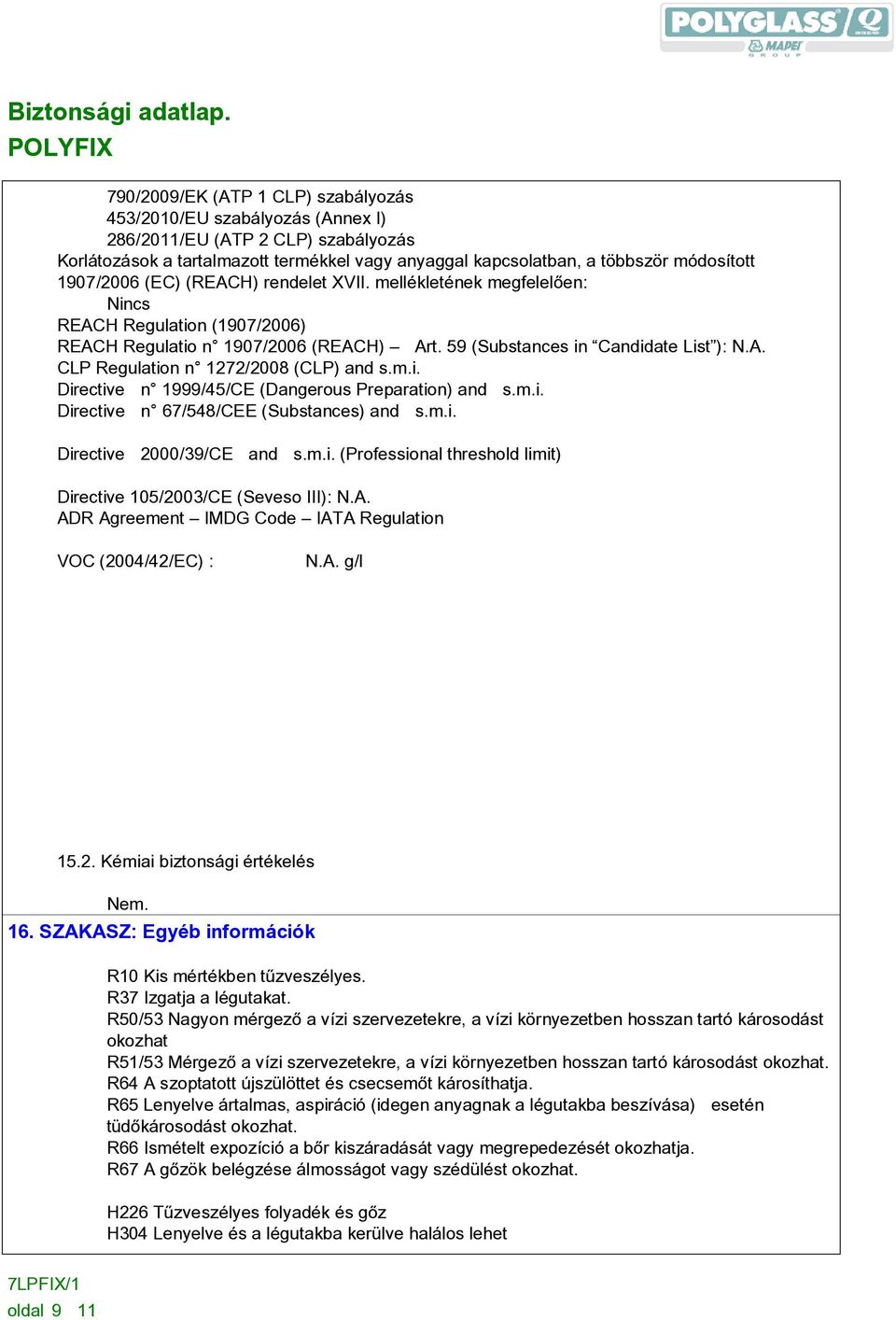 59 (Substances in Candidate List ): CLP Regulation n 1272/2008 (CLP) and s.m.i. Directive n 1999/45/CE (Dangerous Preparation) and s.m.i. Directive n 67/548/CEE (Substances) and s.m.i. Directive 2000/39/CE and s.