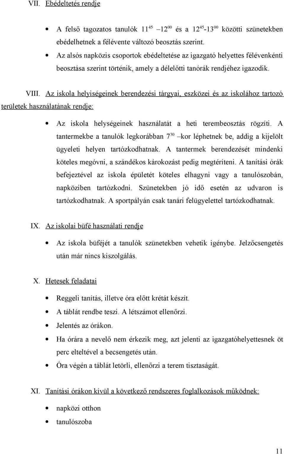 Az iskola helyiségeinek berendezési tárgyai, eszközei és az iskolához tartozó területek használatának rendje: Az iskola helységeinek használatát a heti terembeosztás rögzíti.