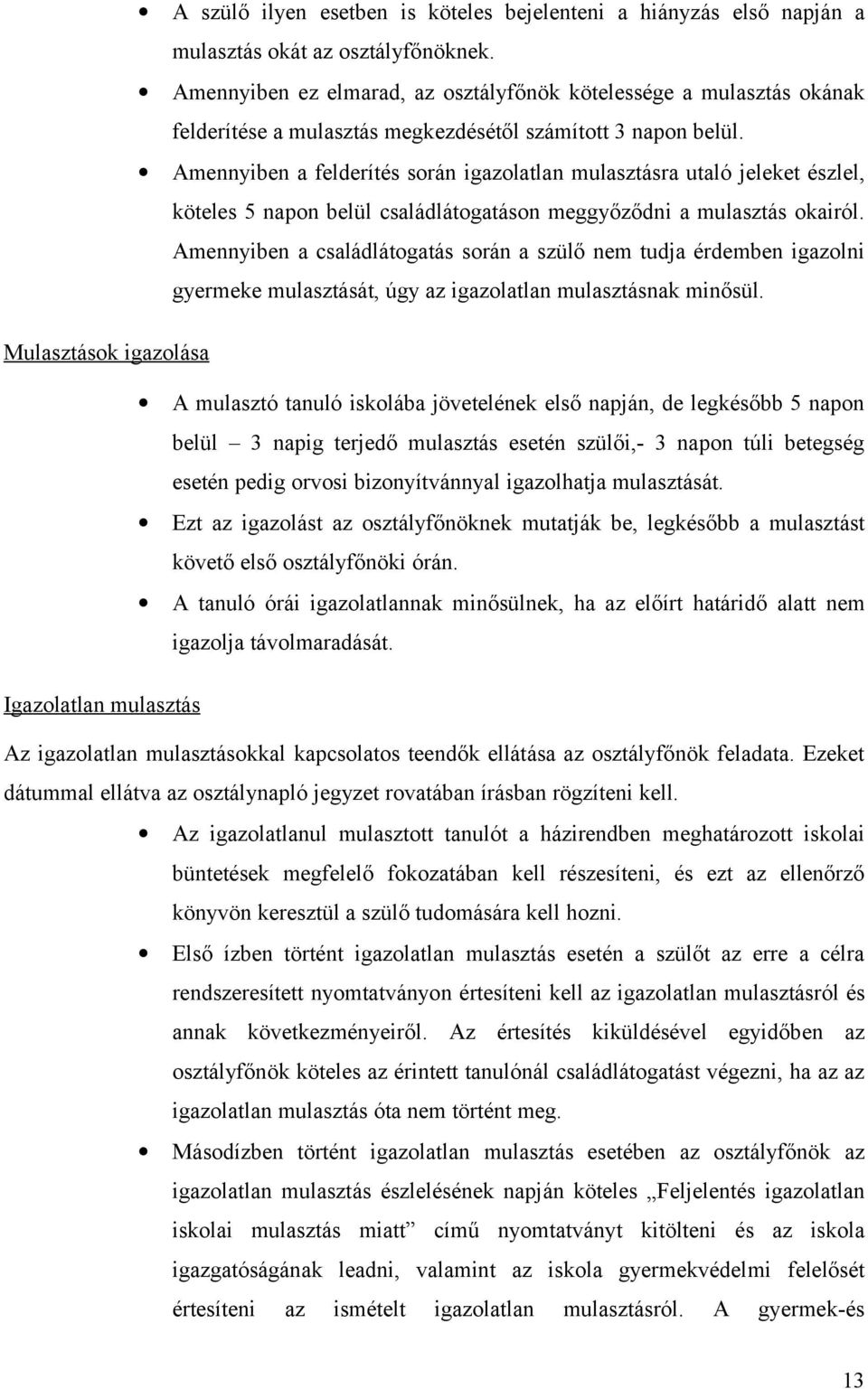 Amennyiben a felderítés során igazolatlan mulasztásra utaló jeleket észlel, köteles 5 napon belül családlátogatáson meggyőződni a mulasztás okairól.