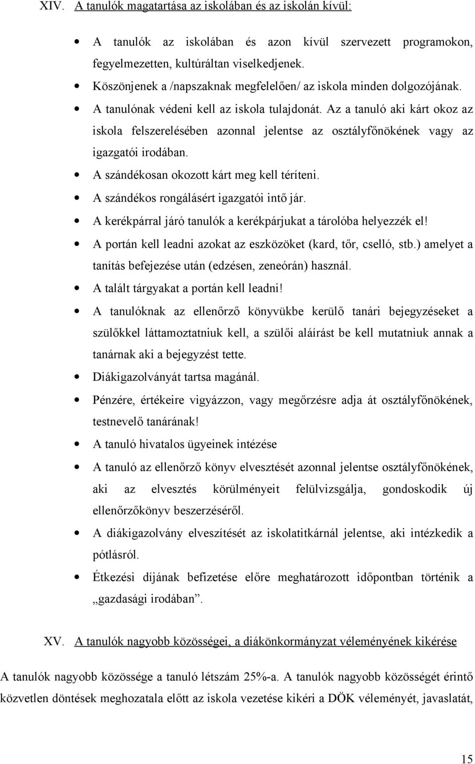 Az a tanuló aki kárt okoz az iskola felszerelésében azonnal jelentse az osztályfőnökének vagy az igazgatói irodában. A szándékosan okozott kárt meg kell téríteni.