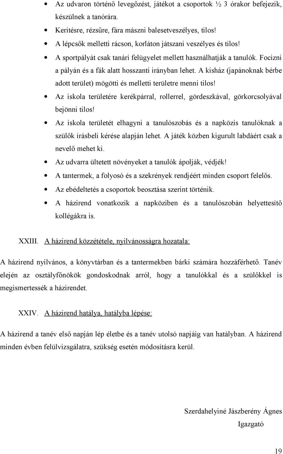 A kisház (japánoknak bérbe adott terület) mögötti és melletti területre menni tilos! Az iskola területére kerékpárral, rollerrel, gördeszkával, görkorcsolyával bejönni tilos!