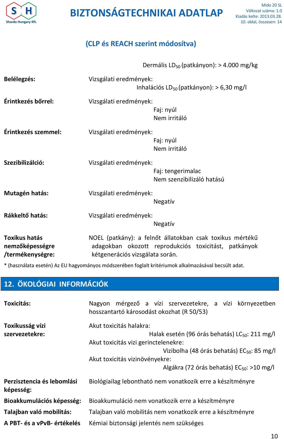 Faj: tengerimalac Nem szenzibilizáló hatású Negatív Negatív Toxikus hatás nemzőképességre /termékenységre: NOEL (patkány): a felnőt állatokban csak toxikus mértékű adagokban okozott reprodukciós