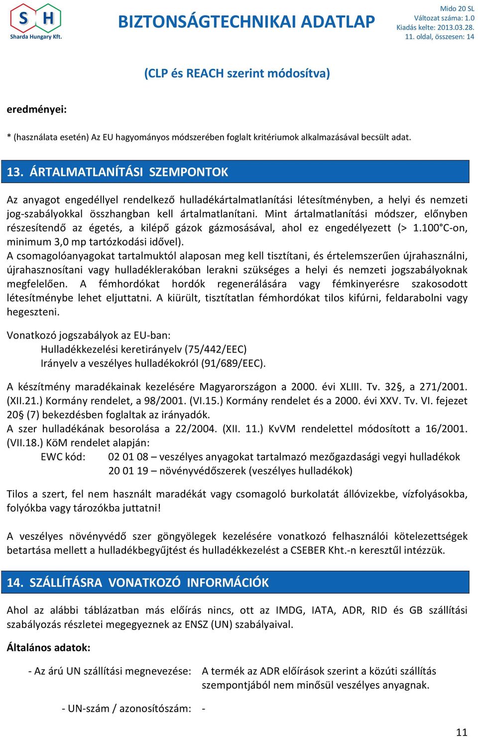 Mint ártalmatlanítási módszer, előnyben részesítendő az égetés, a kilépő gázok gázmosásával, ahol ez engedélyezett (> 1.100 C-on, minimum 3,0 mp tartózkodási idővel).