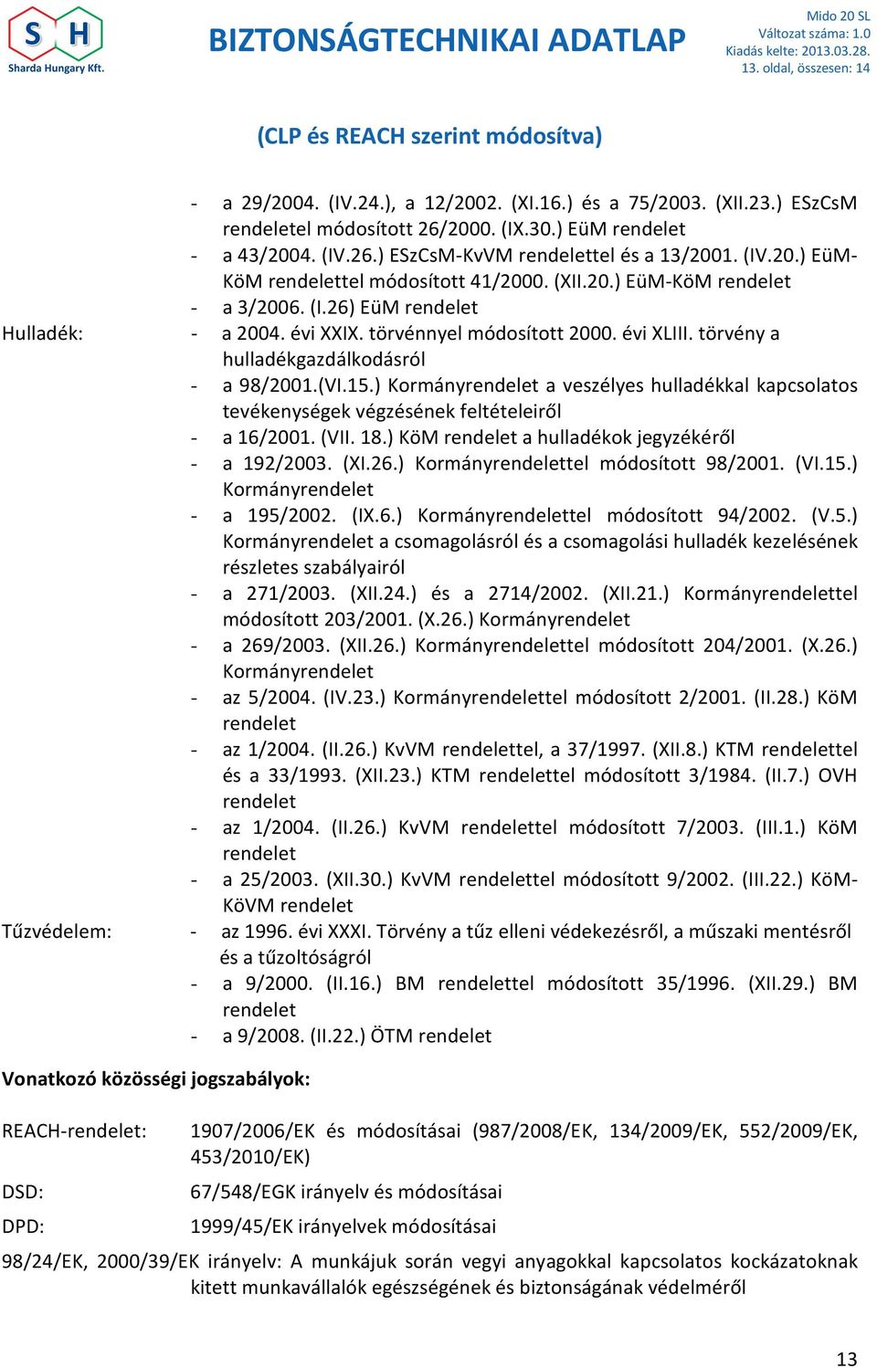 törvény a hulladékgazdálkodásról - a 98/2001.(VI.15.) Kormányrendelet a veszélyes hulladékkal kapcsolatos tevékenységek végzésének feltételeiről - a 16/2001. (VII. 18.