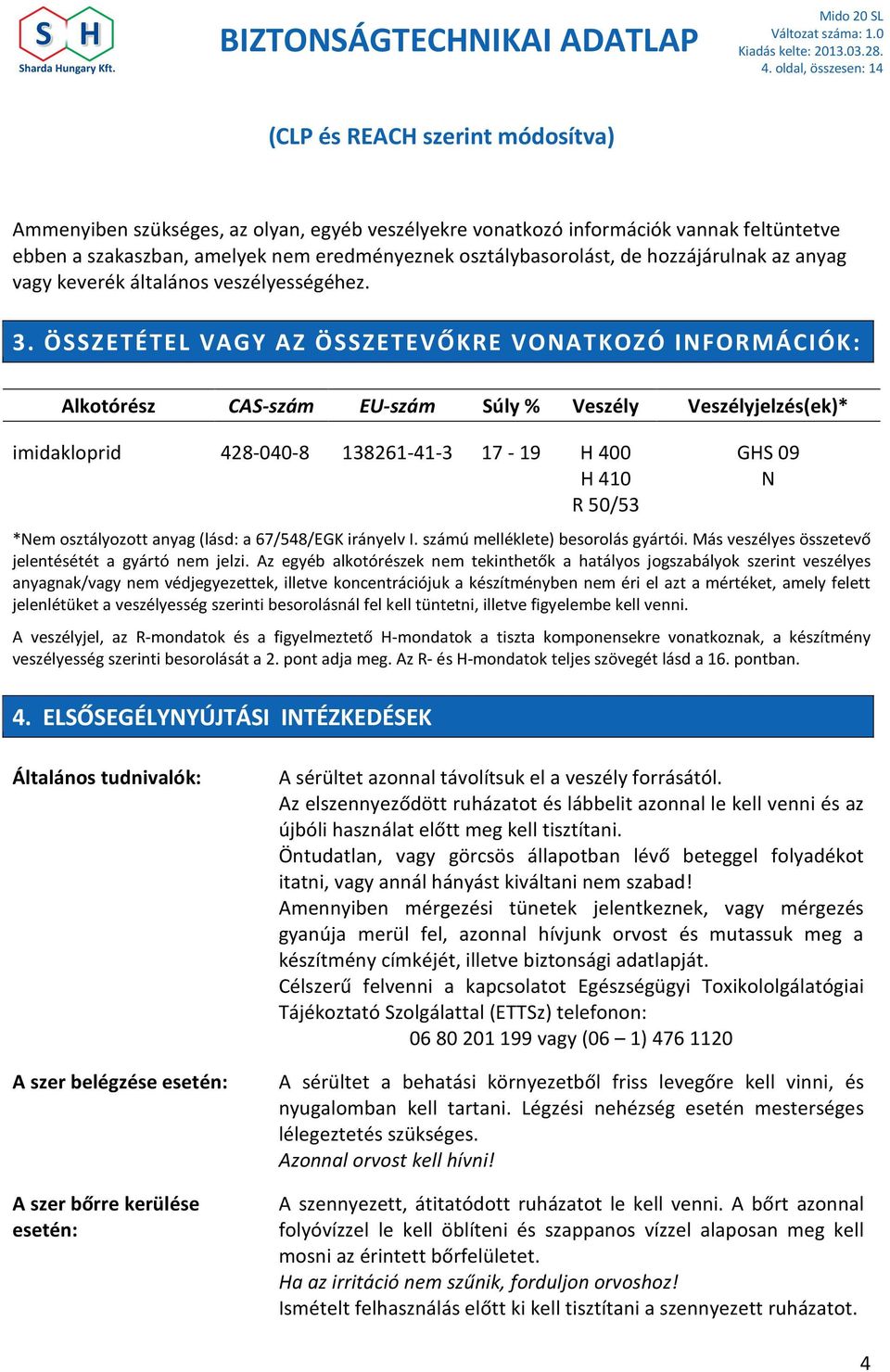 ÖSSZETÉTEL VAGY AZ ÖSSZETEVŐKRE VONATKOZÓ INFORMÁCIÓK: Alkotórész CAS-szám EU-szám Súly % Veszély Veszélyjelzés(ek)* imidakloprid 428-040-8 138261-41-3 17-19 H 400 H 410 R 50/53 GHS 09 N *Nem