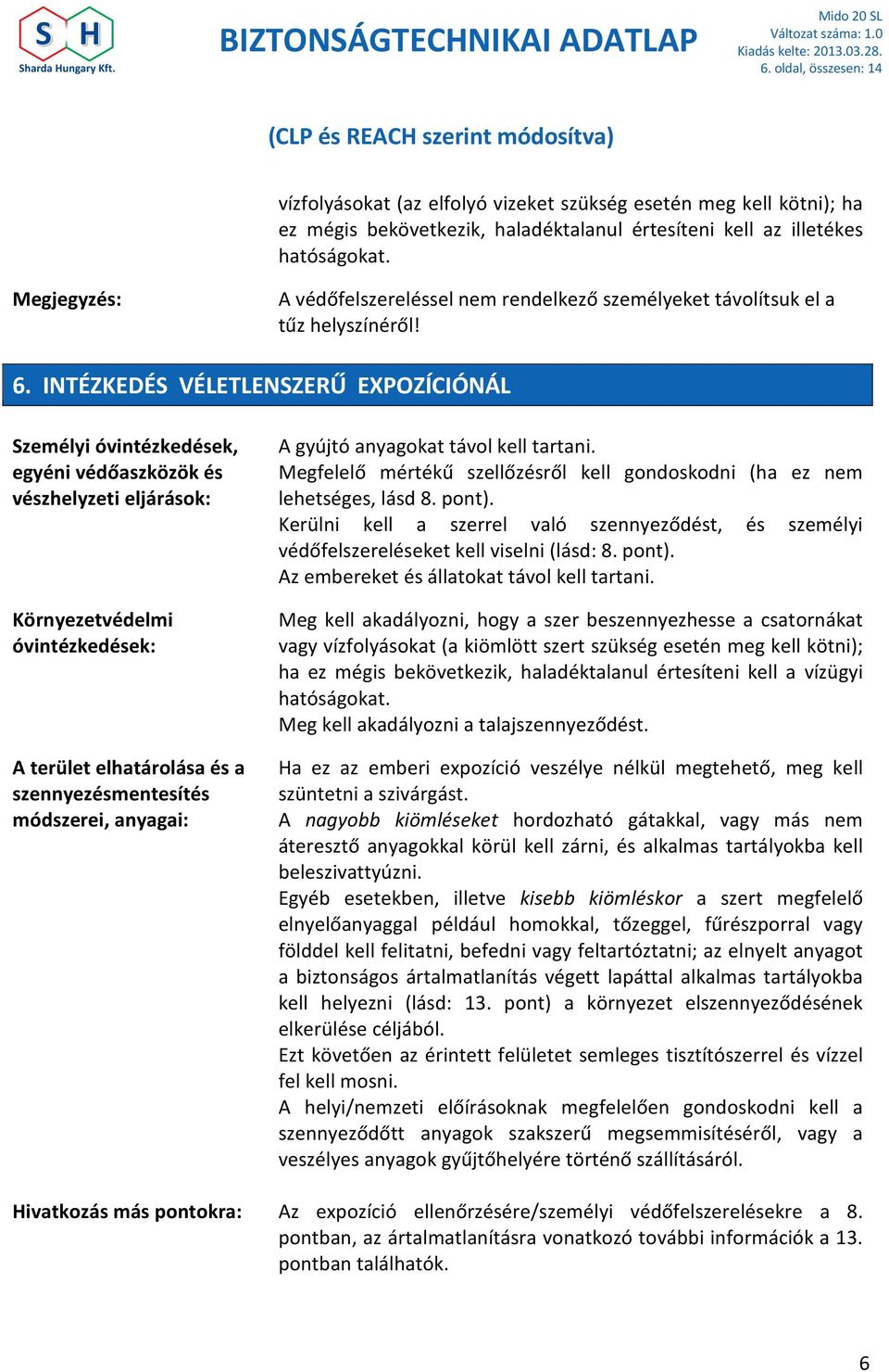 INTÉZKEDÉS VÉLETLENSZERŰ EXPOZÍCIÓNÁL Személyi óvintézkedések, egyéni védőaszközök és vészhelyzeti eljárások: Környezetvédelmi óvintézkedések: A terület elhatárolása és a szennyezésmentesítés