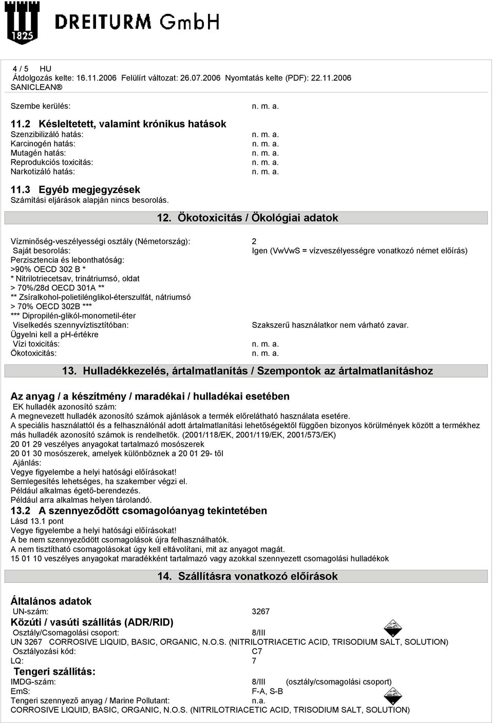 Ökotoxicitás / Ökológiai adatok Vízminőség-veszélyességi osztály (Németország): 2 Saját besorolás: Igen (VwVwS = vízveszélyességre vonatkozó német előírás) Perzisztencia és lebonthatóság: >90% OECD