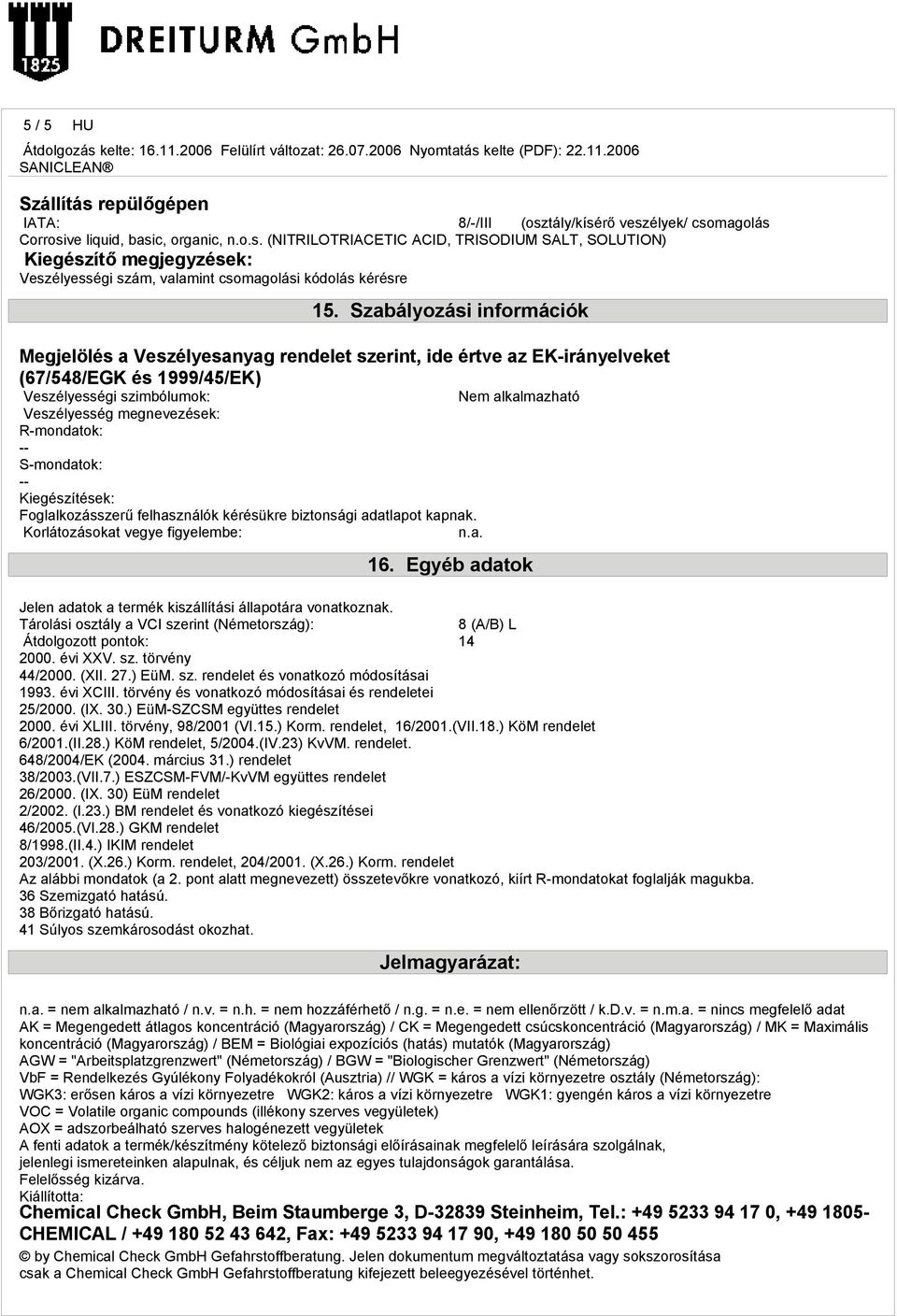 S-mondatok: -- Kiegészítések: Foglalkozásszerű felhasználók kérésükre biztonsági adatlapot kapnak. Korlátozásokat vegye figyelembe: Nem alkalmazható 16.