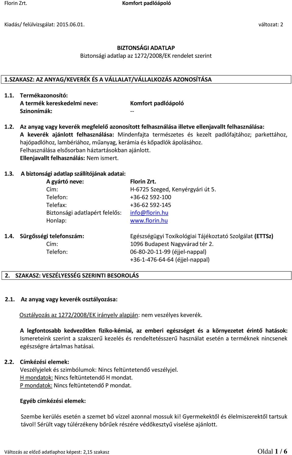 hajópadlóhoz, lambériához, műanyag, kerámia és kőpadlók ápolásához. Felhasználása elsősorban háztartásokban ajánlott. Ellenjavallt felhasználás: Nem ismert. 1.3.