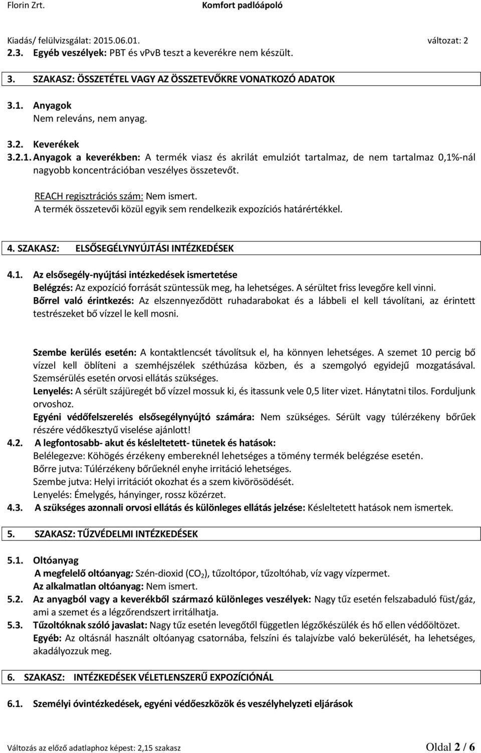 REACH regisztrációs szám: Nem ismert. A termék összetevői közül egyik sem rendelkezik expozíciós határértékkel. 4. SZAKASZ: ELSŐSEGÉLYNYÚJTÁSI INTÉZKEDÉSEK 4.1.