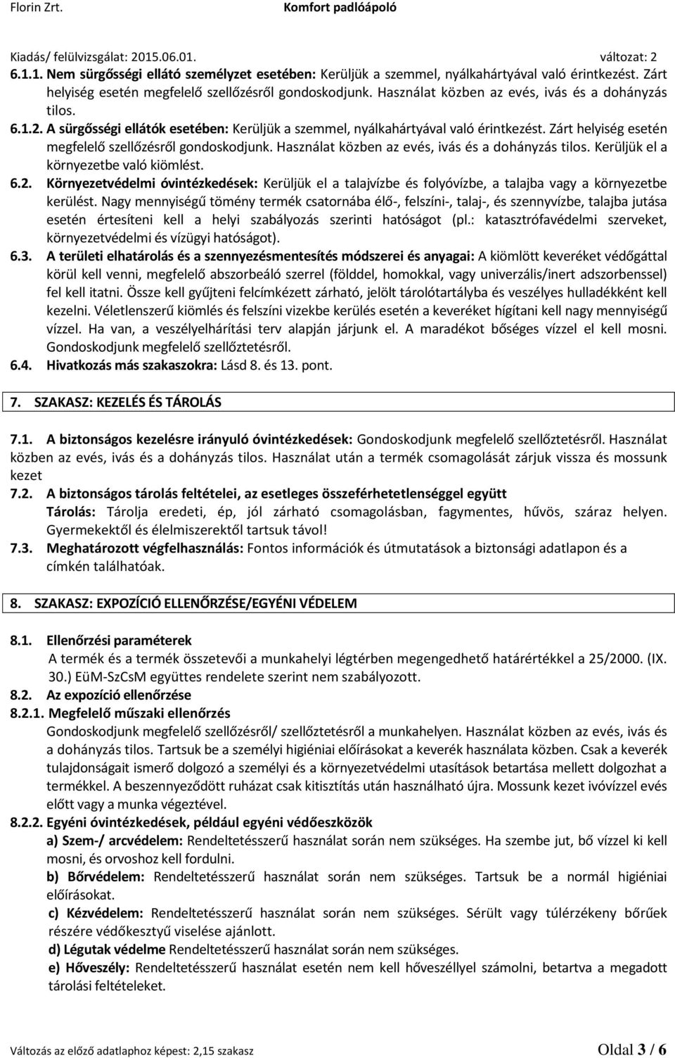 Zárt helyiség esetén megfelelő szellőzésről gondoskodjunk. Használat közben az evés, ivás és a dohányzás tilos. Kerüljük el a környezetbe való kiömlést. 6.2.