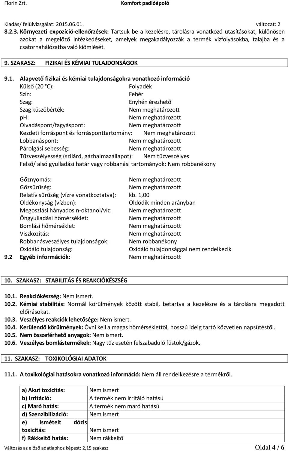 csatornahálózatba való kiömlését. 9. SZAKASZ: FIZIKAI ÉS KÉMIAI TULAJDONSÁGOK 9.1.