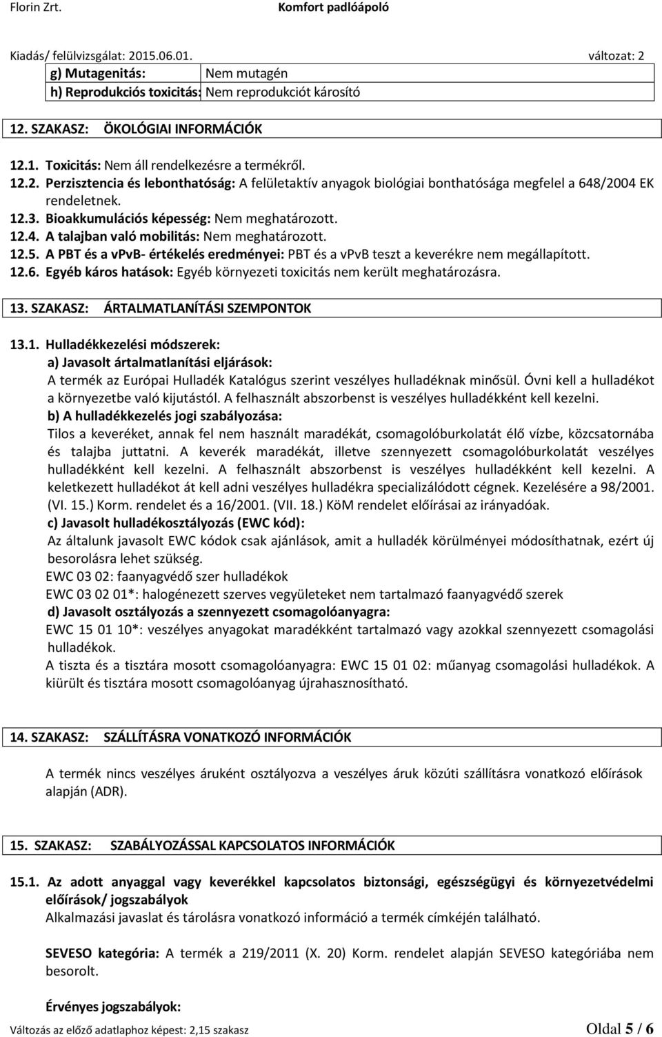Egyéb káros hatások: Egyéb környezeti toxicitás nem került meghatározásra. 13