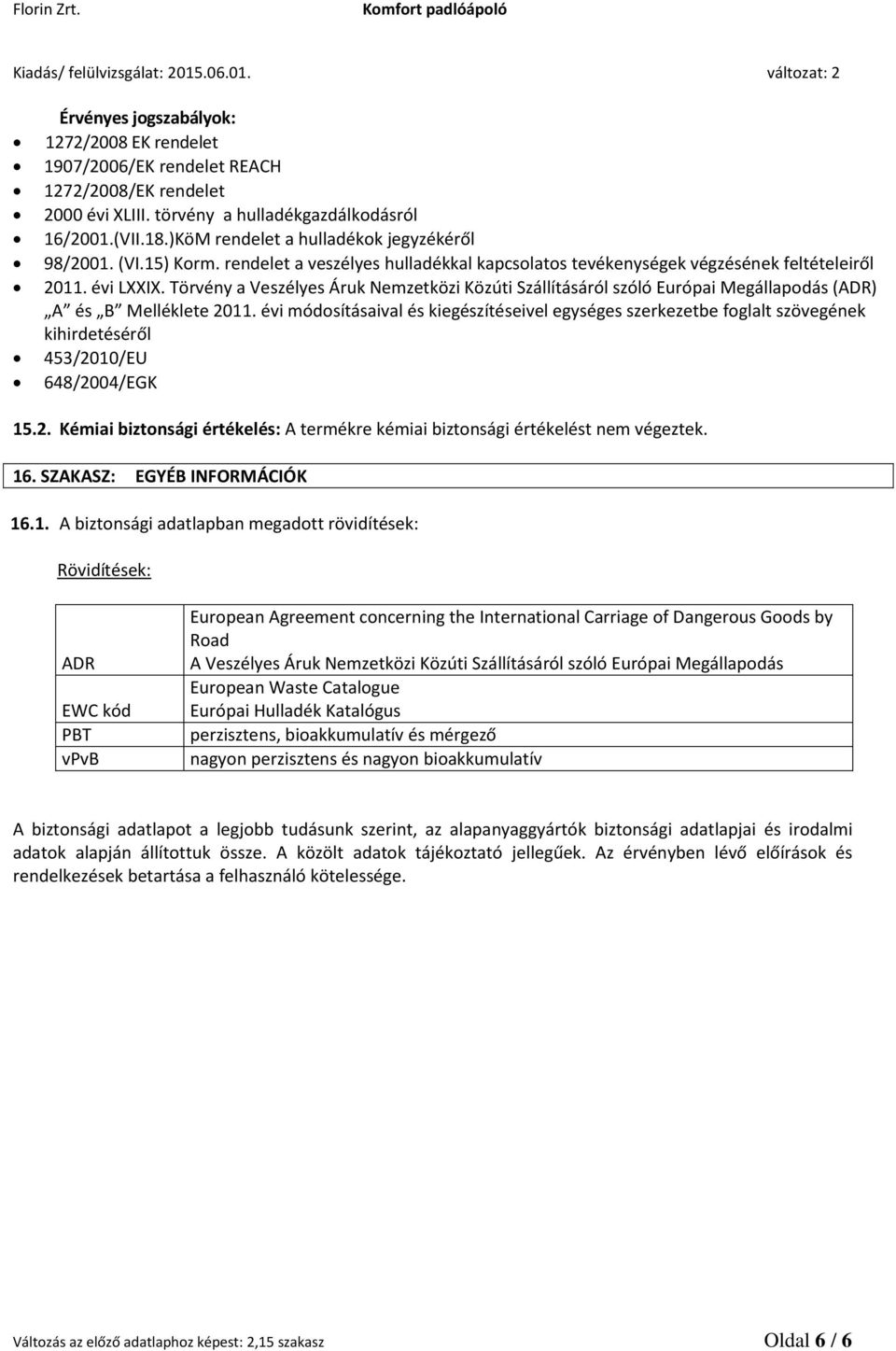 Törvény a Veszélyes Áruk Nemzetközi Közúti Szállításáról szóló Európai Megállapodás (ADR) A és B Melléklete 2011.