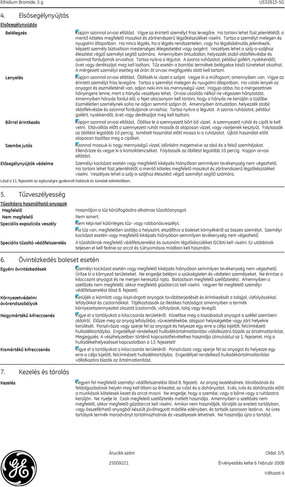 Tartsa a személyt melegen és nyugalmi állapotban. Ha nincs légzés, ha a légzés rendszertelen, vagy ha légzésbénulás jelentkezik, képzett személy biztosítson mesterséges lélegeztetést vagy oxigént.