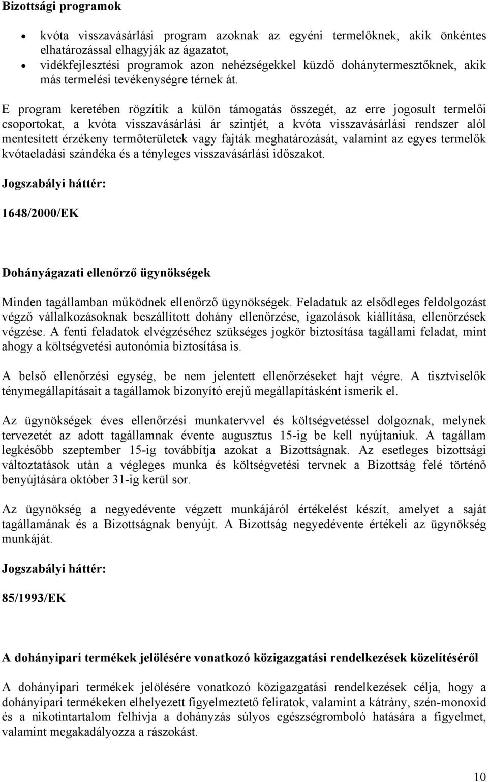 E program keretében rögzítik a külön támogatás összegét, az erre jogosult termelői csoportokat, a kvóta visszavásárlási ár szintjét, a kvóta visszavásárlási rendszer alól mentesített érzékeny