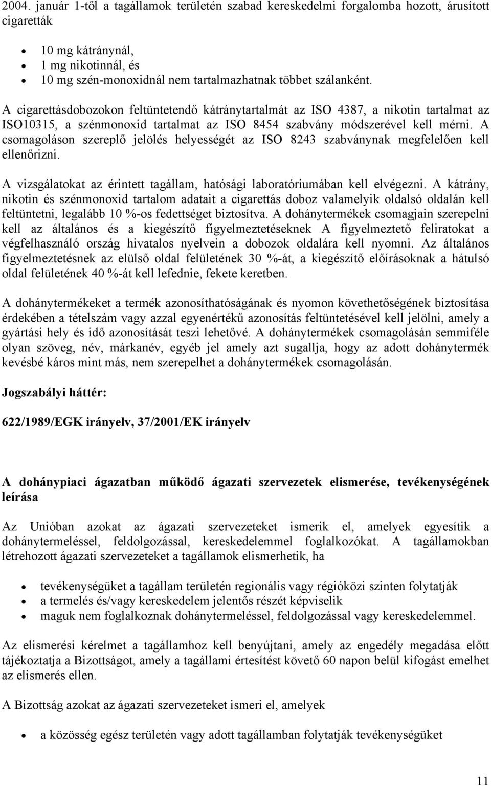 A csomagoláson szereplő jelölés helyességét az ISO 8243 szabványnak megfelelően kell ellenőrizni. A vizsgálatokat az érintett tagállam, hatósági laboratóriumában kell elvégezni.