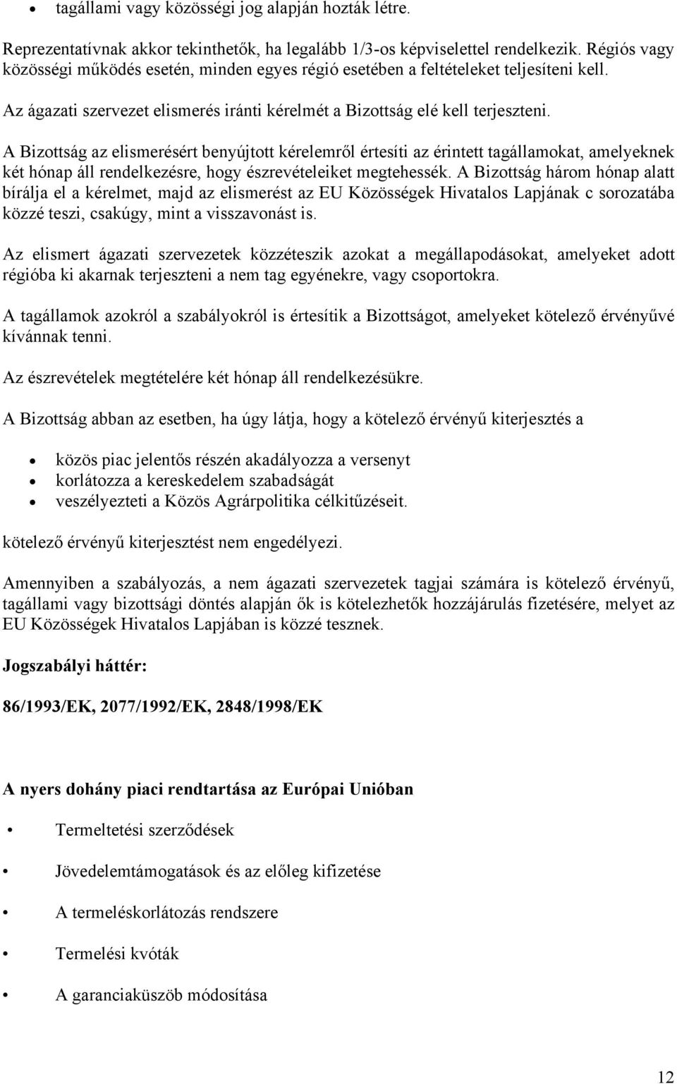 A Bizottság az elismerésért benyújtott kérelemről értesíti az érintett tagállamokat, amelyeknek két hónap áll rendelkezésre, hogy észrevételeiket megtehessék.