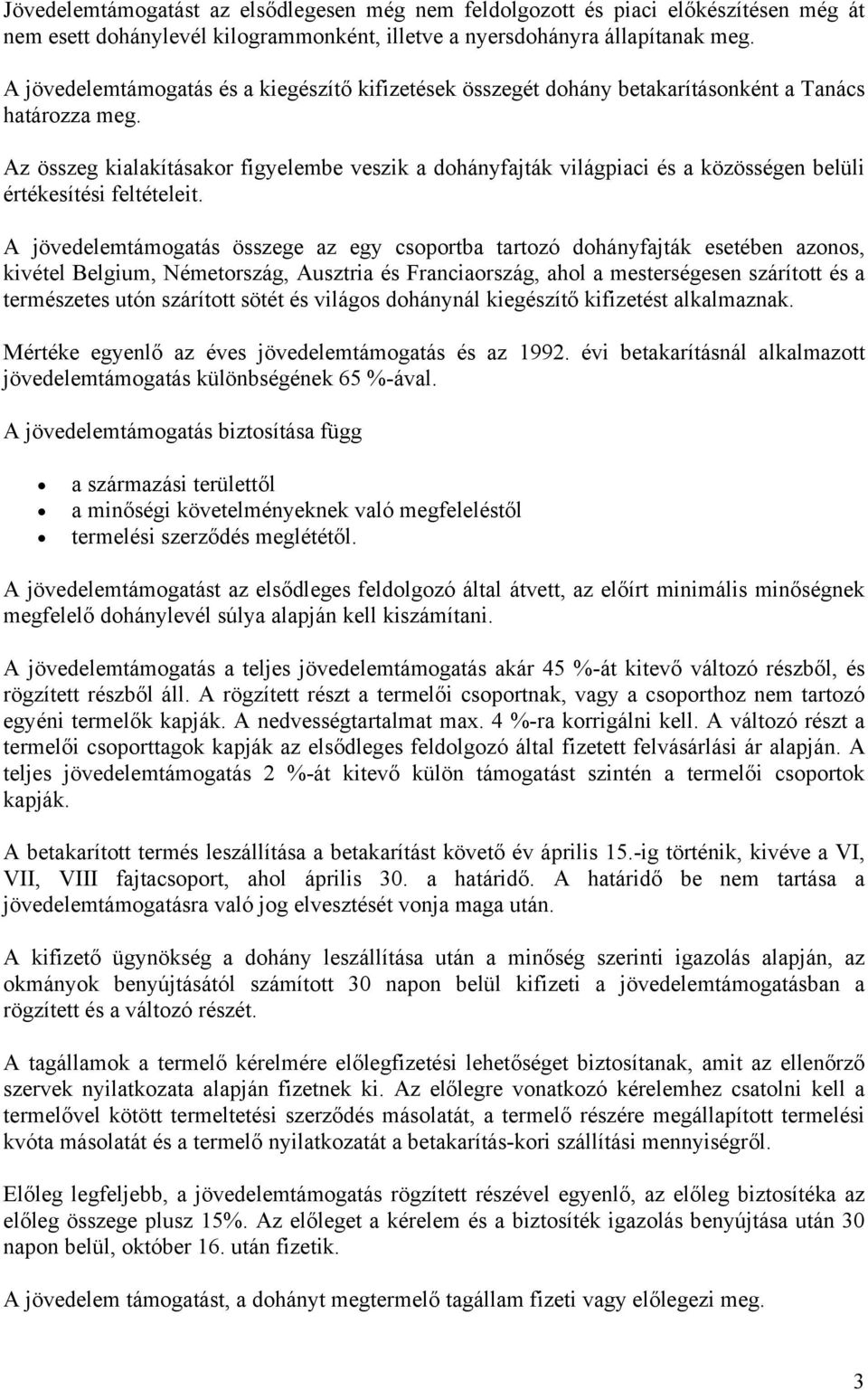 Az összeg kialakításakor figyelembe veszik a dohányfajták világpiaci és a közösségen belüli értékesítési feltételeit.