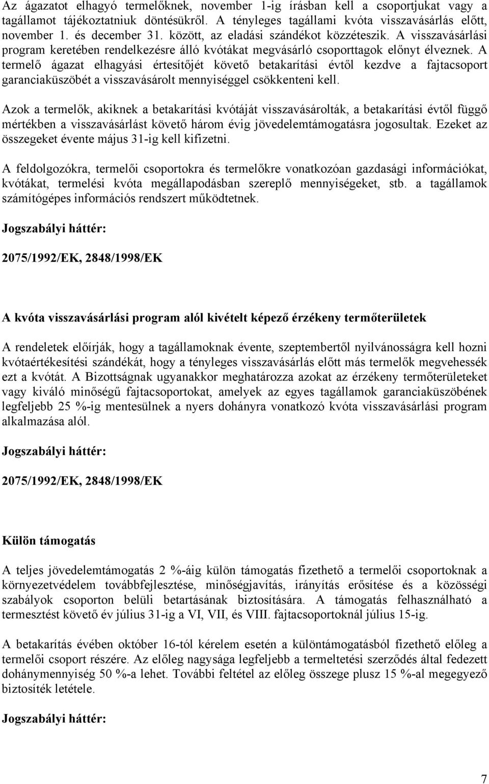 A termelő ágazat elhagyási értesítőjét követő betakarítási évtől kezdve a fajtacsoport garanciaküszöbét a visszavásárolt mennyiséggel csökkenteni kell.