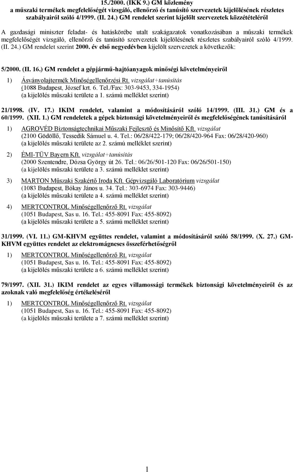 tanúsító szervezetek kijelölésének részletes szabályairól szóló 4/1999. (II. 24.) GM rendelet szerint 2000. év első negyedévben kijelölt szervezetek a következők: 5/2000. (II. 16.