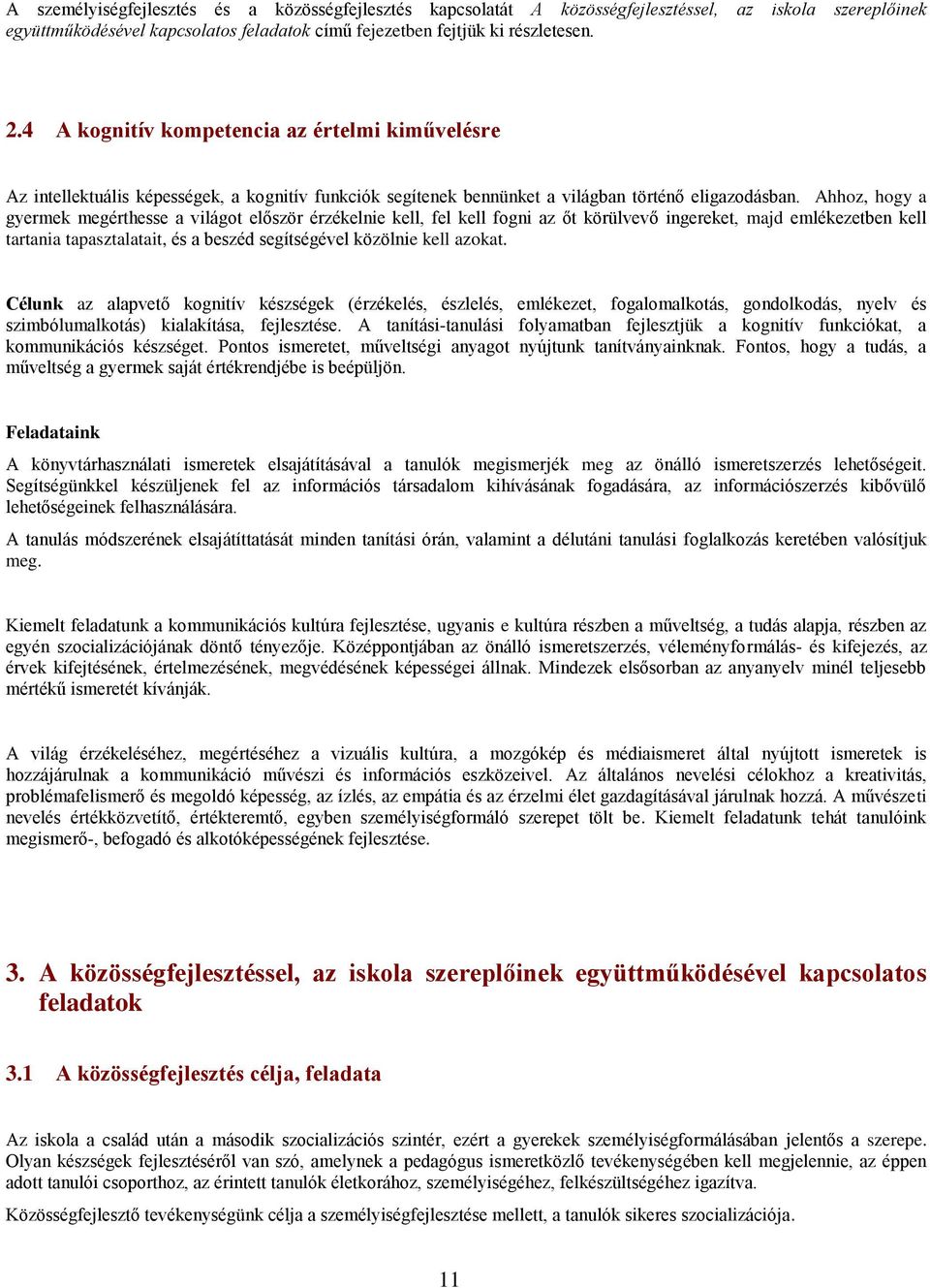 Ahhoz, hogy a gyermek megérthesse a világot először érzékelnie kell, fel kell fogni az őt körülvevő ingereket, majd emlékezetben kell tartania tapasztalatait, és a beszéd segítségével közölnie kell